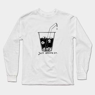 JUST DRINK IT. Long Sleeve T-Shirt